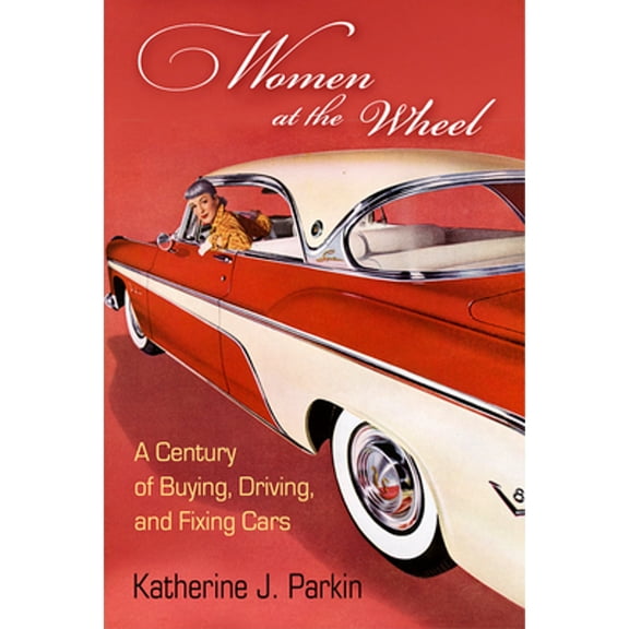 Pre-Owned Women at the Wheel: A Century of Buying, Driving, and Fixing Cars (Hardcover) 0812249534 9780812249538