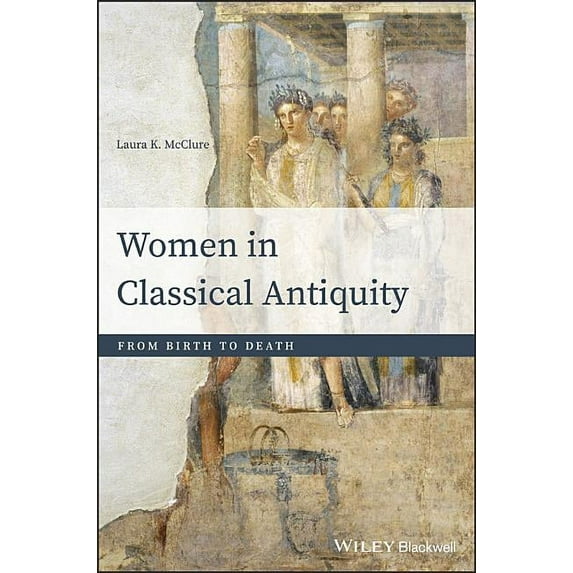 Women in Classical Antiquity: From Birth to Death, (Hardcover)