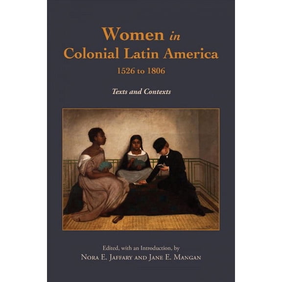 Women in Colonial Latin America, 1526 to 1806 : Texts and Contexts (Paperback)