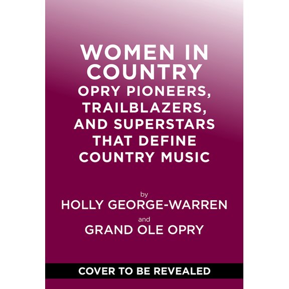 Women in Country Music: From Opry Legends to Today's Superstars, (Hardcover)