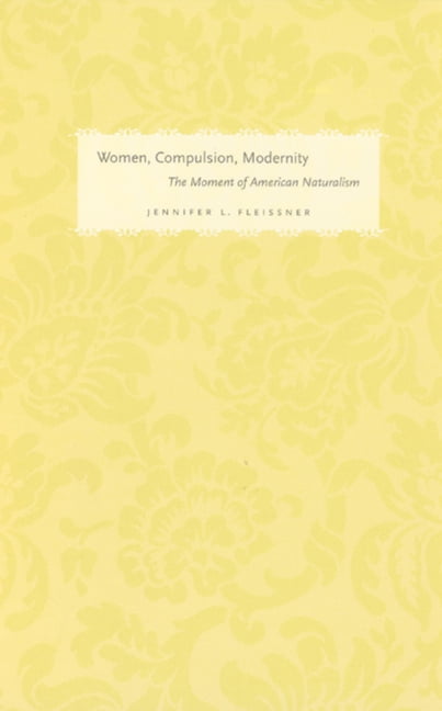 Women in Culture and Society Women, Compulsion, Modernity: The Moment of American Naturalism, (Paperback)