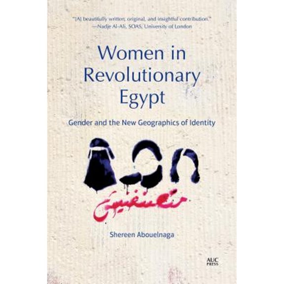 Pre-Owned Women in Revolutionary Egypt: Gender and the New Geographics of Identity (Paperback) 977416928X 9789774169281