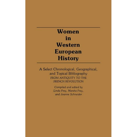 Women in Western European History: A Select Chronological, Geographical, and Topical Bibliography from Antiquity to the , (Hardcover)