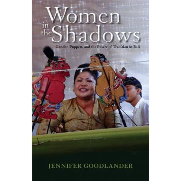 Pre-Owned Women in the Shadows: Gender, Puppets, and Power of Tradition Bali ( Paperback 9780896803046) by Jennifer Goodlander