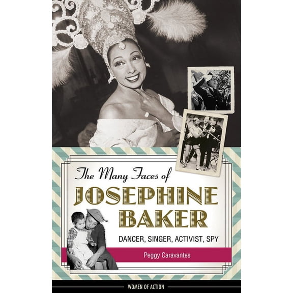 Women of Action The Many Faces of Josephine Baker: Dancer, Singer, Activist, Spy, (Paperback)