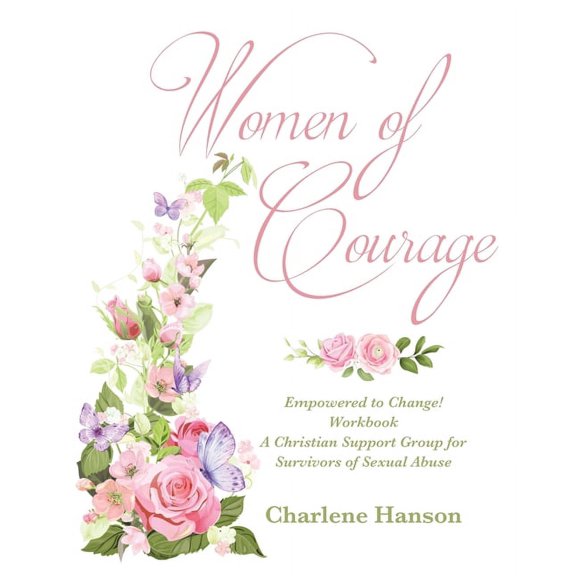 Women of Courage: Empowered to Change! Workbook A Christian Support Group for Survivors of Sexual Abuse, (Paperback)