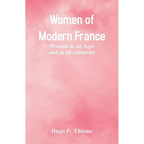 Women of Modern France : Woman In All Ages And In All Countries (Paperback)
