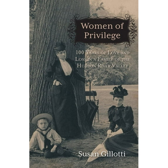 Women of Privilege : 100 Years of Love & Loss in a Family of the Hudson River Valley (Paperback)