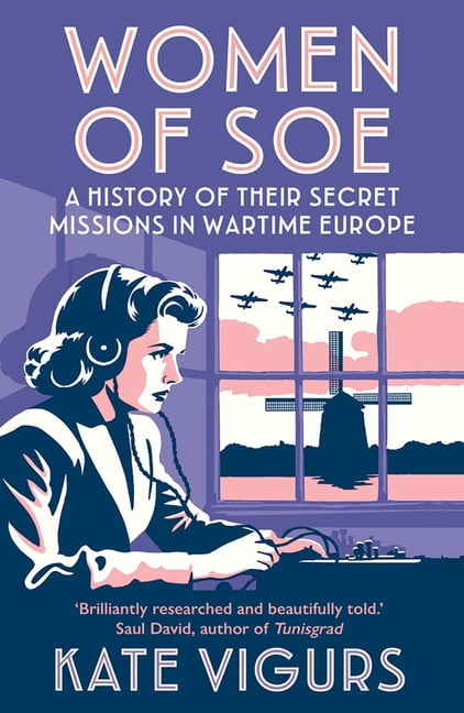 Women of SOE: A History of Their Secret Missions in Wartime Europe, (Paperback)