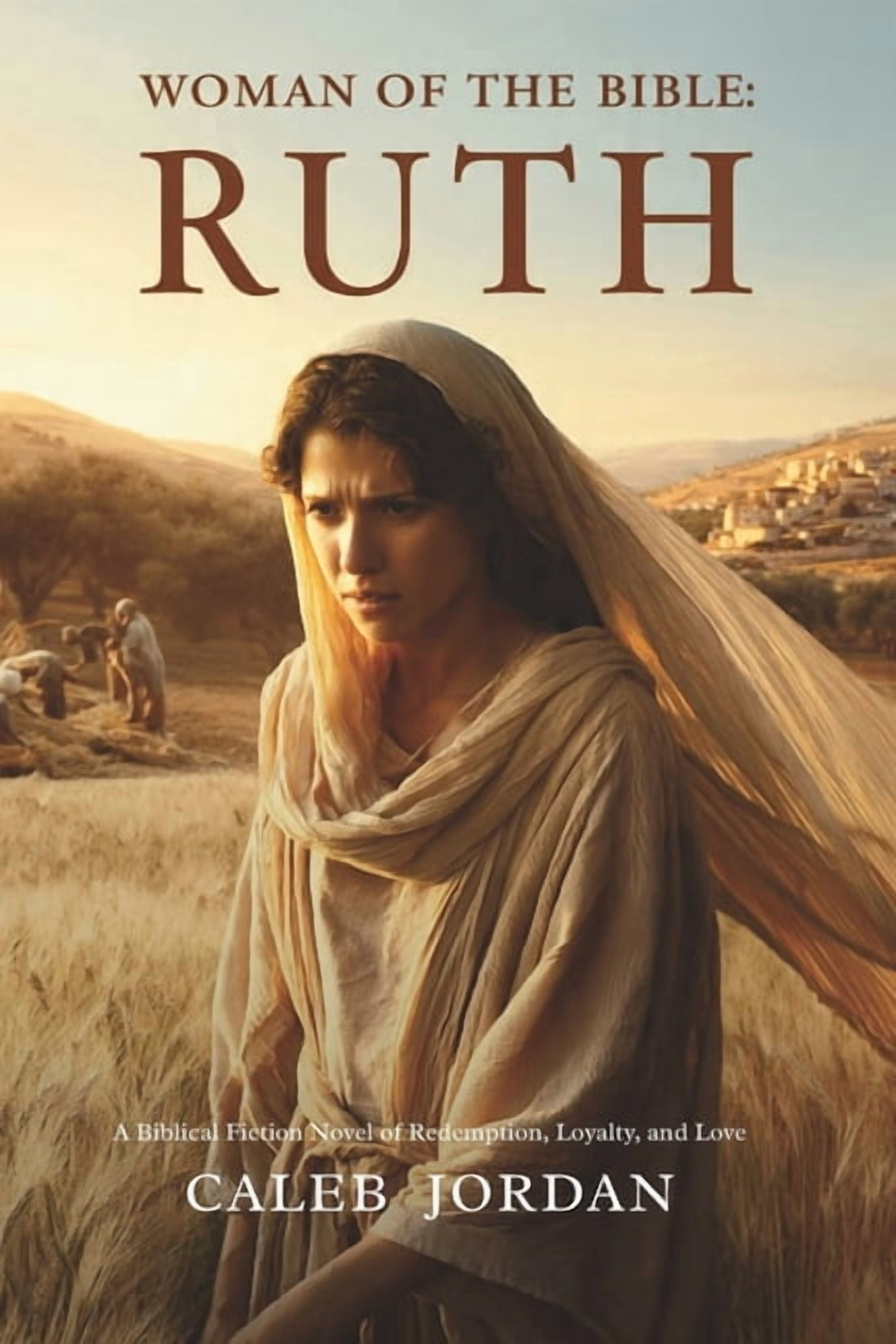 Women of the Bible Woman of the Bible: Ruth: A Biblical Fiction Novel of Redemption, Loyalty, and Love, Book 4, (Paperback)