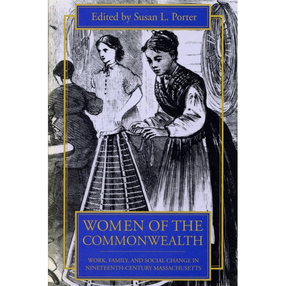 Women of the Commonwealth : Work, Family, and Social Change in Ninteenth-Century Massachusetts (Paperback)
