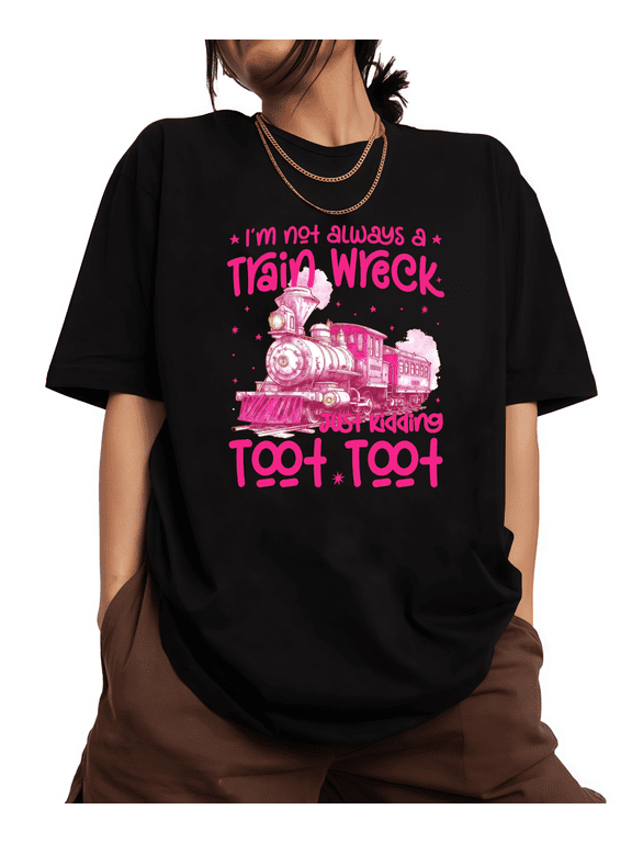 Women's Black Print Tshirt Graphic Tees Shirts Pink Train Wreck I'm Not Always A Train Wreck Just Kidding Toot Toot Tops S-5XL
