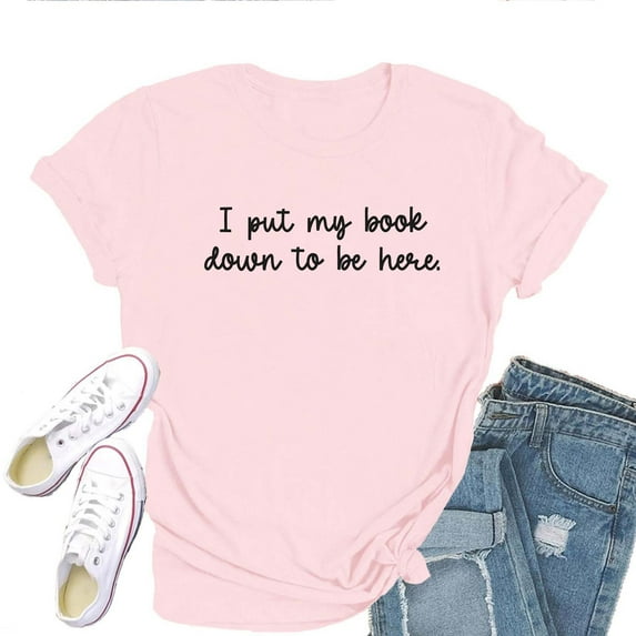 Women's Book Lover T-Shirt – "I Put My Book Down to Be Here" Funny Reading Graphic Tee, Short Sleeve Literary Top for Readers