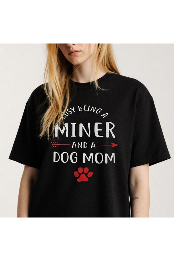 Women's Busy Being A Miner And A Dog Mom T-Shirt S-4XL Mother's Day Gift