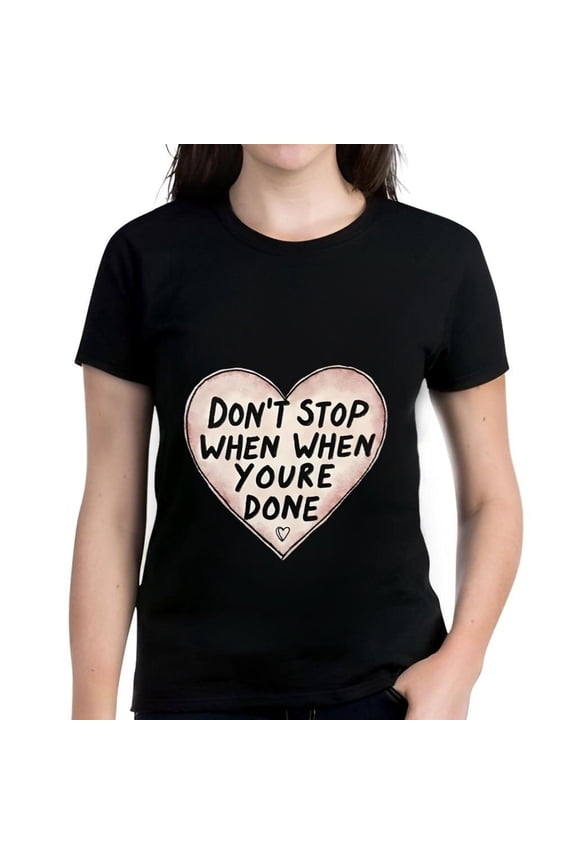 Women's Cotton Short Sleeve T-Shirt with Heart Design - " DON ' T STOP WHEN YOU ' RE DONE " Text in Bold Black with Pinkish - Beige Outline