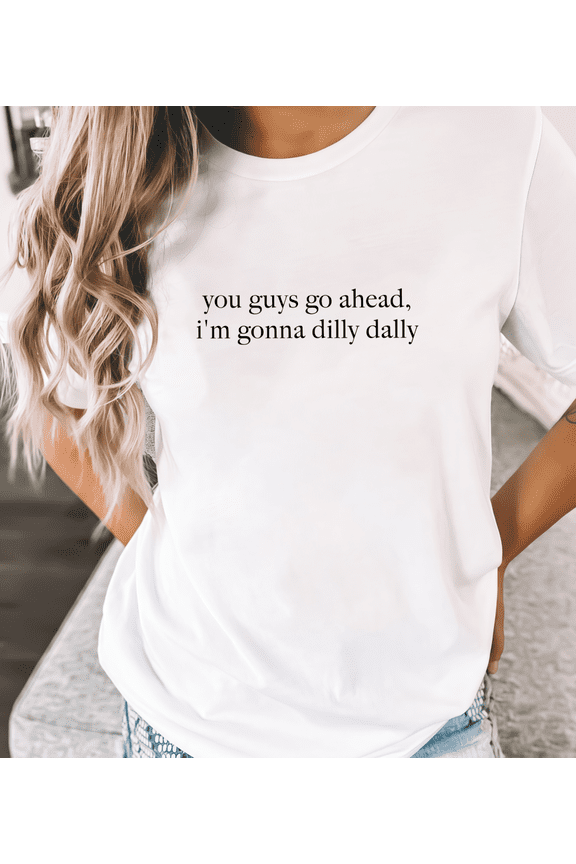 Women's Creative Life Attitude Slogan T-Shirt | "you guys go ahead, i'm gonna dilly dally" Design | Leisure Top Print T shirt Graphic Tees Black S-5XL Tops