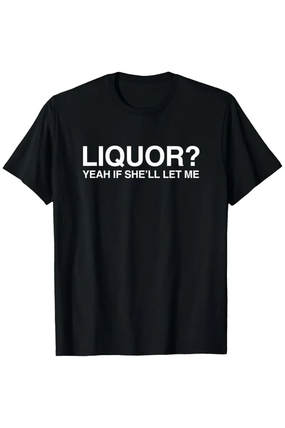 Women’s Crewneck Funny Adult Humor T-Shirt, "Liquor Yeah If She'll Let Me" Breathable Short Sleeve Top