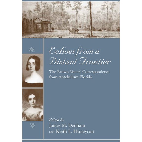 Pre-Owned Women's Diaries and Letters of the South Echoes from a Distant Frontier: The Brown Sisters' Correspondence from Antebellum Florida, (Hardcover)