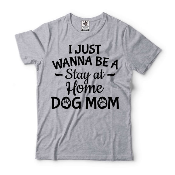 Women's Dog Shirts Dog Owner Shirt Dog Mom Shirt I Just Wanna Be A Stay At Home Dog Mom Shirt