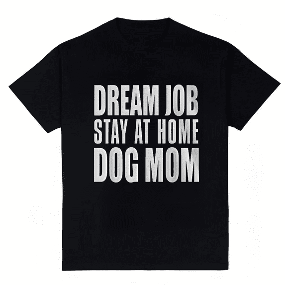 Women's Dream Job Stay at Home Dog Mom T-Shirt S-4XL