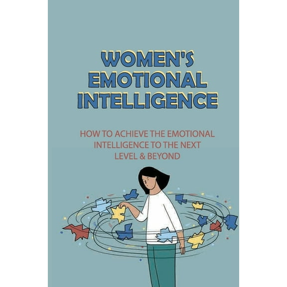 Women's Emotional Intelligence: How To Achieve The Emotional Intelligence To The Next Level & Beyond: How To Build Self , (Paperback)