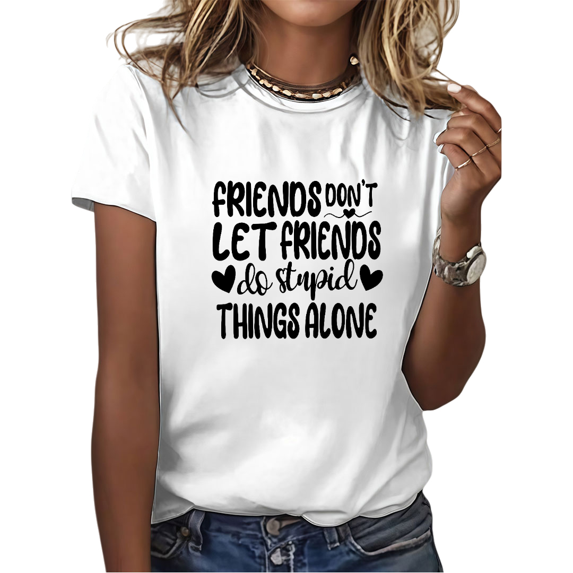 Women's "Friends Don't Let Friends Do Stupid Things Alone" Graphic T Shirt Size Casual Short Sleeve Round Neck Top White S-5XL