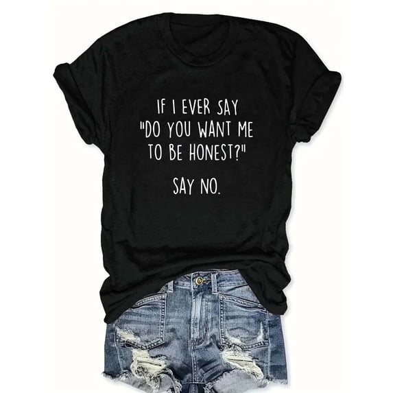 Women's Funny Graphic T Shirt, Quote Tee "If I Ever Say Do You Want Me To Be Honest Say No", Humorous Casual Short Sleeve Cotton Top, Novelty Gift Shirt