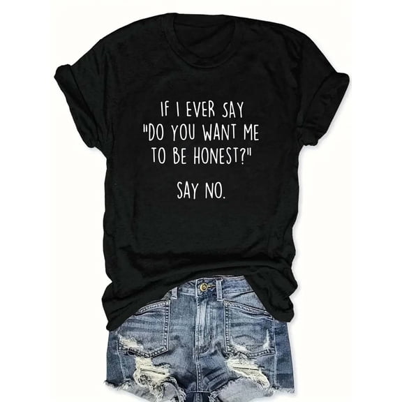 Women's Funny Graphic T Shirt, Quote Tee "If I Ever Say Do You Want Me To Be Honest Say No", Humorous Casual Short Sleeve Cotton Top, Novelty Gift Shirt