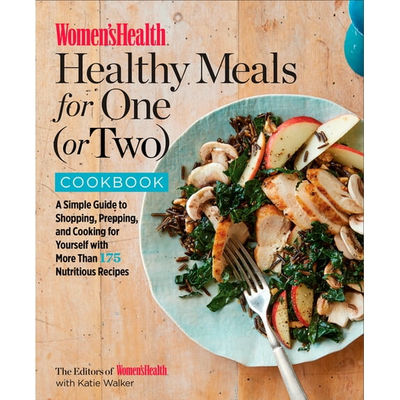 Women's Health: Women's Health Healthy Meals for One (or Two) Cookbook : A Simple Guide to Shopping, Prepping, and Cooking for Yourself with 175 Nutritious Recipes (Paperback)