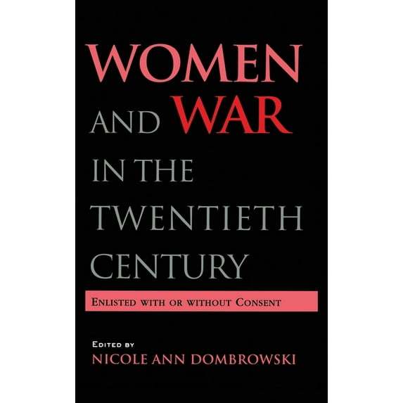 Women's History & Culture Women and War in the Twentieth Century: Enlisted with or without Consent, Book 13, (Hardcover)