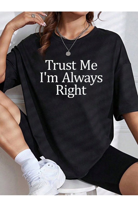 Women's Humorous Graphic Tee: 'Trust Me I'm Always Right' Sarcastic Quote T-Shirt, Loose Fit Short Sleeve Casual Top for Everyday Style