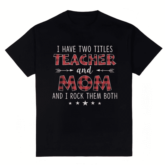 Women's I Have Two Titles Teacher And Mom T-Shirt S-4XL
