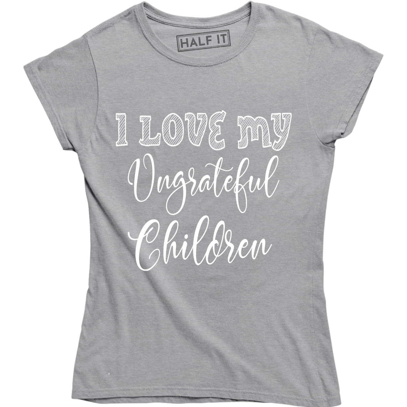 Womens Mother Birthday Idea, Mom I Love My Ungrateful Children T-Shirt