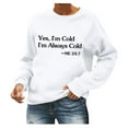 thumbnail image 1 of Women’s I’m Yes Cold Me 24/7 Printed Funny Sweatshirt Long Sleeve Crewneck Casual Loose Pullover Top Humorous Winter Graphic Tee for Fall and Cold Weather Days, 1 of 6