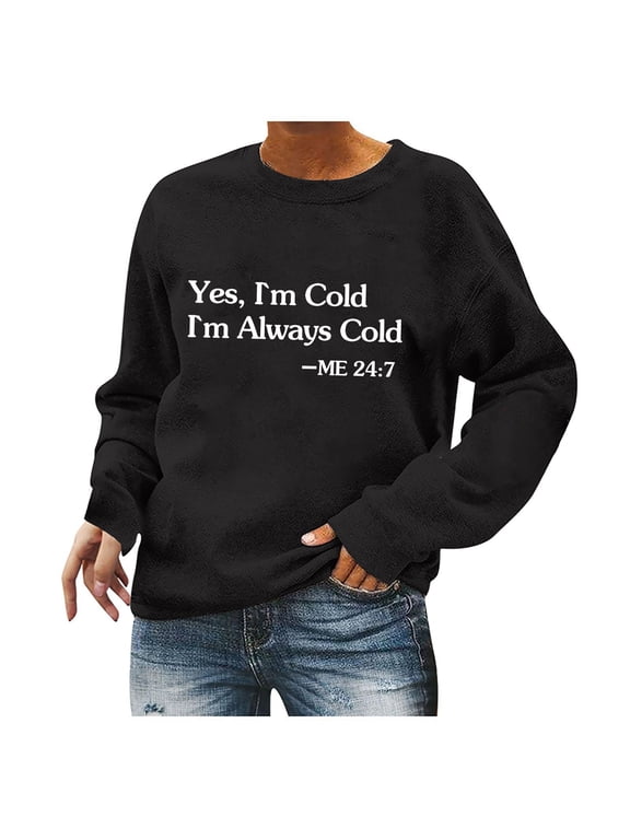 Women’s I’m Yes Cold Me 24/7 Printed Funny Sweatshirt Long Sleeve Crewneck Casual Loose Pullover Top Humorous Winter Graphic Tee for Fall and Cold Weather Days