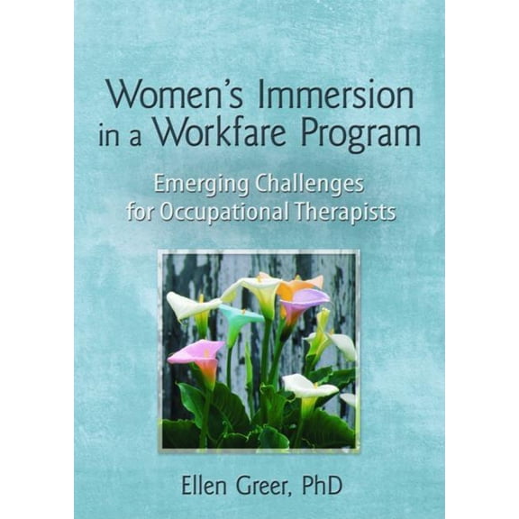 Occupational Therapy in Mental Health Women's Immersion in a Workfare Program: Emerging Challenges for Occupational Therapists, (Hardcover)