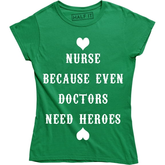 Women's Nurse Because Even Doctors Need Heroes Funny Nursing Medical T-Shirt