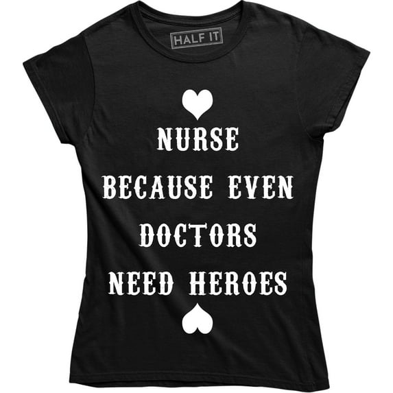 Women's Nurse Because Even Doctors Need Heroes Funny Nursing Medical T-Shirt