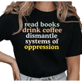 thumbnail image 1 of Women's "Read Books Drink Coffee Dismantle Systems Of Oppression" Feminist Graphic T Shirt Short Sleeve Round Neck Top Black S-5XL, 1 of 5