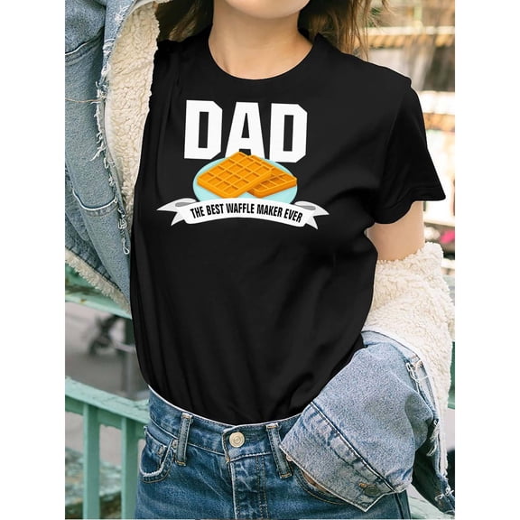 Women's Super Delightful "Dad: The Best Waffle Maker Ever" - Centric Graphic Tees, Eye - catching Waffle - Themed Print T - shirts, Super Comfortable Short Sleeve Casual Shirts