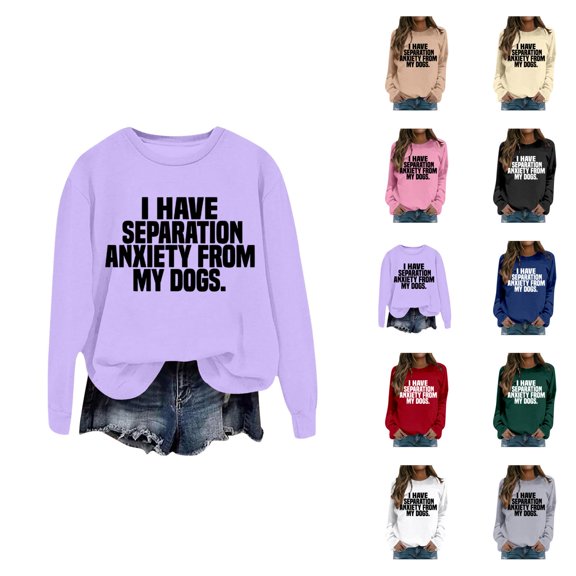 Women's Sweatshirts 2025 I Have Separation Anxiety From My Dogs Sweatshirt Funny Pullover Tops Sweatshirt for Women