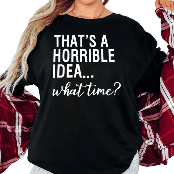 Women's That's A Horrible Idea What Time Funny Graphic Breathable T Shirt Short Sleeve Round Neck Top Black S-5XL