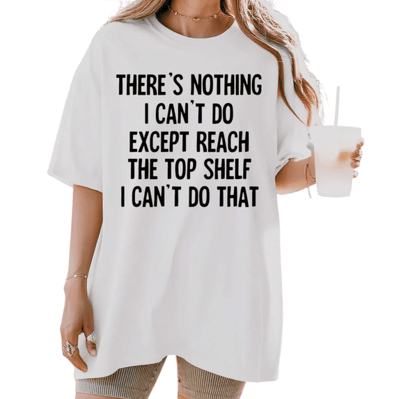 Women's There's Nothing I Can't Do Except Reach The Top Funny Graphic T Shirt Short Sleeve Round Neck Top White S-5XL