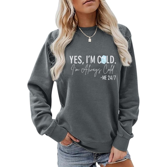 Women’s Yes I’m Cold 24/7 Always Freezing Sweatshirt Funny Long Sleeve Crewneck Pullover Winter Graphic Top Loose Fit Casual Shirt for Cold Weather Humor and Cozy Days