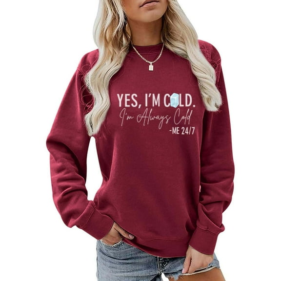 Women’s Yes I’m Cold 24/7 Always Freezing Sweatshirt Funny Long Sleeve Crewneck Pullover Winter Graphic Top Loose Fit Casual Shirt for Cold Weather Humor and Cozy Days
