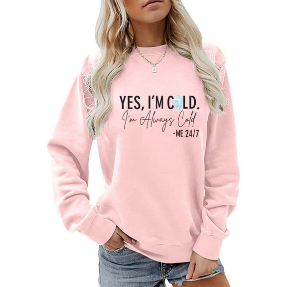 Women’s Yes I’m Cold 24/7 Always Freezing Sweatshirt Funny Long Sleeve Crewneck Pullover Winter Graphic Top Loose Fit Casual Shirt for Cold Weather Humor and Cozy Days