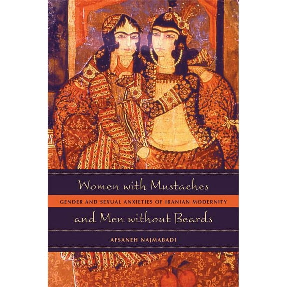 Women with Mustaches and Men without Beards : Gender and Sexual Anxieties of Iranian Modernity (Edition 1) (Paperback)