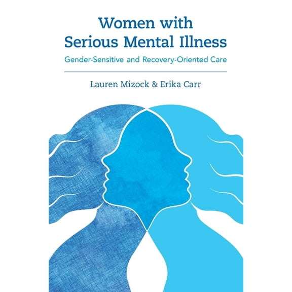 Women with Serious Mental Illness: Gender-Sensitive and Recovery-Oriented Care, (Paperback)
