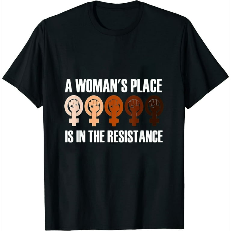 A Woman's Place Is In The Resistance Feminist T Shirt A Woman's Place Is In The Resistance Feminist T Shirt