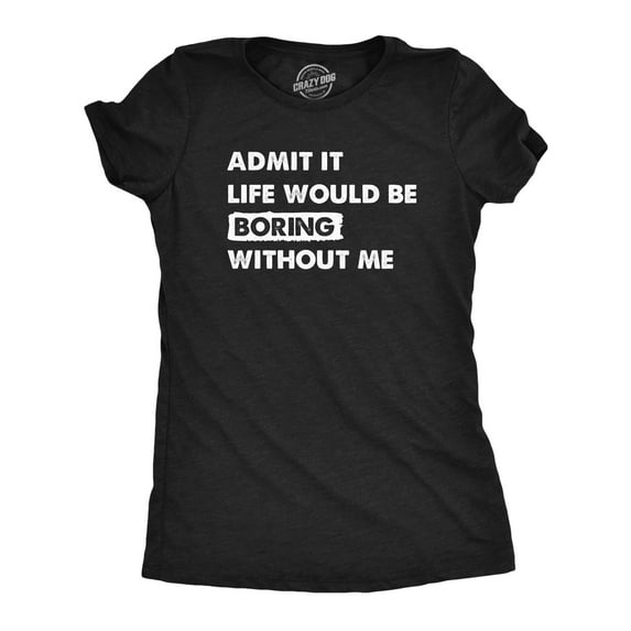 Womens Admit It Life Would Be Boring Without Me T Shirt Funny Outgoing Extrovert Tee for Ladies Womens Graphic Tees